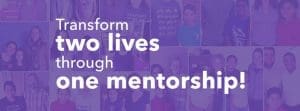 Photos of mentors with mentees, caption reads "Transform two lives through one mentorship!"